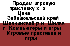 Продам игровую приставку хboх 360  › Цена ­ 15 000 - Забайкальский край, Шилкинский р-н, Шилка г. Компьютеры и игры » Игровые приставки и игры   